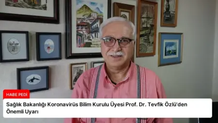 Sağlık Bakanlığı Koronavirüs Bilim Kurulu Üyesi Prof. Dr. Tevfik Özlü’den Önemli Uyarı