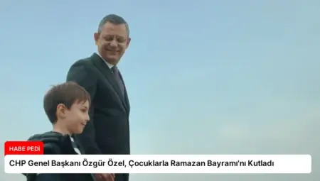CHP Genel Başkanı Özgür Özel, Çocuklarla Ramazan Bayramı’nı Kutladı