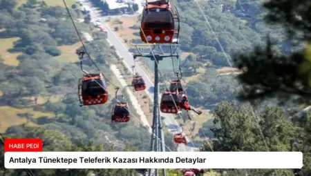 Antalya Tünektepe Teleferik Kazası Hakkında Detaylar