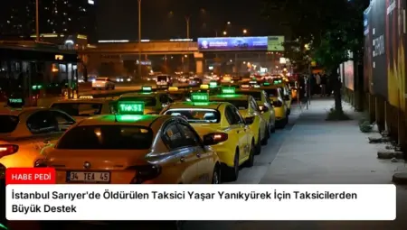 İstanbul Sarıyer’de Öldürülen Taksici Yaşar Yanıkyürek İçin Taksicilerden Büyük Destek
