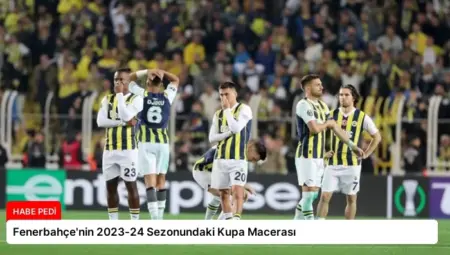 Fenerbahçe’nin 2023-24 Sezonundaki Kupa Macerası