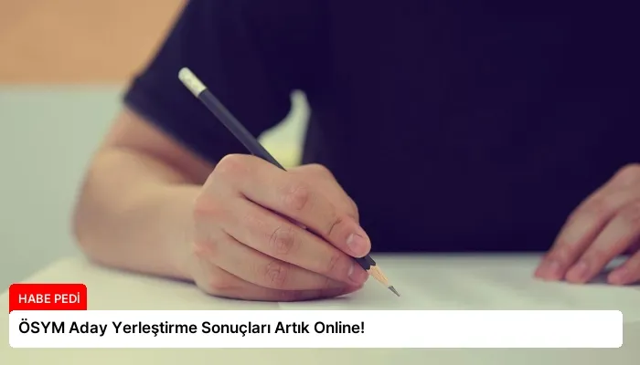 ÖSYM Aday Yerleştirme Sonuçları Artık Online!