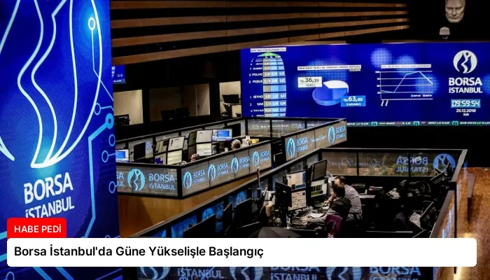 Borsa İstanbul’da Güne Yükselişle Başlangıç