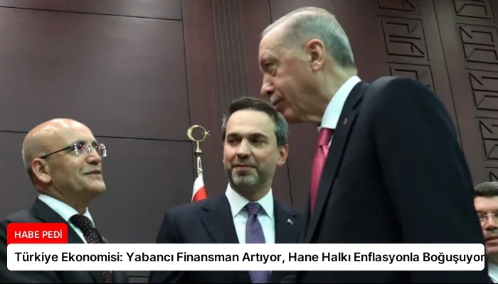 Türkiye Ekonomisi: Yabancı Finansman Artıyor, Hane Halkı Enflasyonla Boğuşuyor