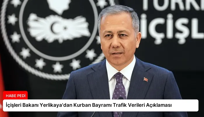 İçişleri Bakanı Yerlikaya’dan Kurban Bayramı Trafik Verileri Açıklaması