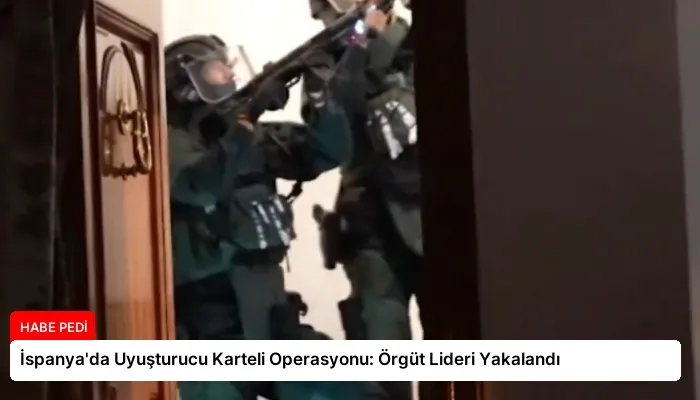 İspanya’da Uyuşturucu Karteli Operasyonu: Örgüt Lideri Yakalandı