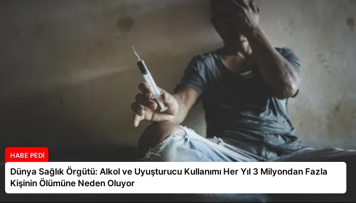 Dünya Sağlık Örgütü: Alkol ve Uyuşturucu Kullanımı Her Yıl 3 Milyondan Fazla Kişinin Ölümüne Neden Oluyor