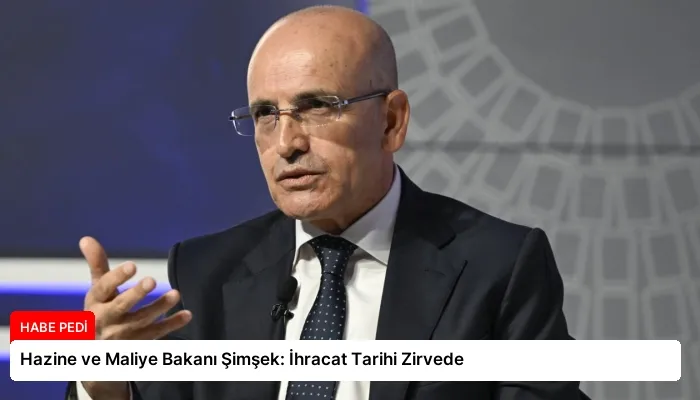 Hazine ve Maliye Bakanı Şimşek: İhracat Tarihi Zirvede