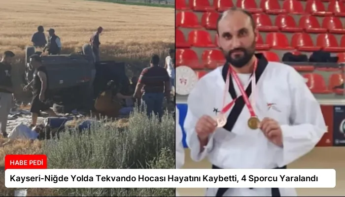 Kayseri-Niğde Yolda Tekvando Hocası Hayatını Kaybetti, 4 Sporcu Yaralandı