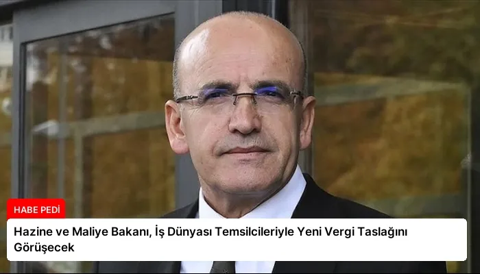 Hazine ve Maliye Bakanı, İş Dünyası Temsilcileriyle Yeni Vergi Taslağını Görüşecek