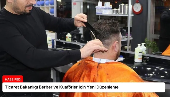 Ticaret Bakanlığı Berber ve Kuaförler İçin Yeni Düzenleme