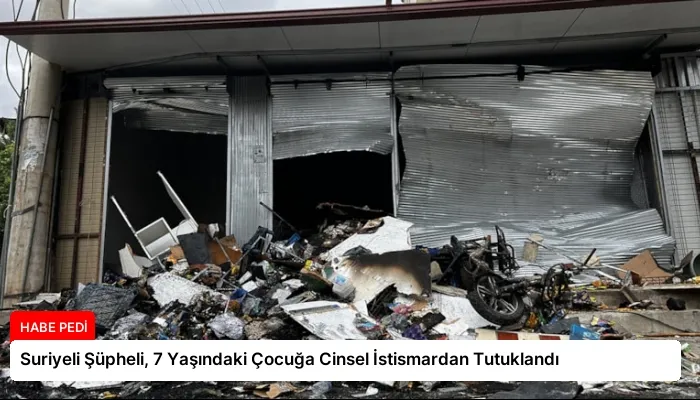 Suriyeli Şüpheli, 7 Yaşındaki Çocuğa Cinsel İstismardan Tutuklandı