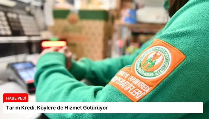 Tarım Kredi, Köylere de Hizmet Götürüyor