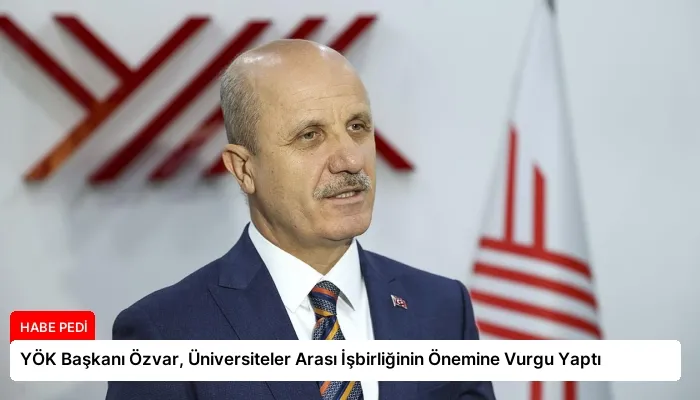 YÖK Başkanı Özvar, Üniversiteler Arası İşbirliğinin Önemine Vurgu Yaptı