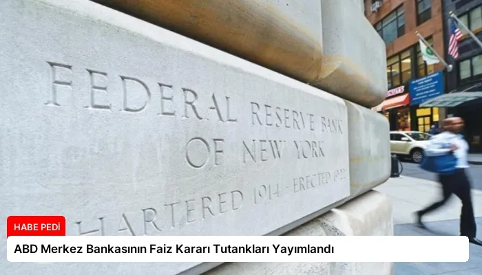 ABD Merkez Bankasının Faiz Kararı Tutankları Yayımlandı
