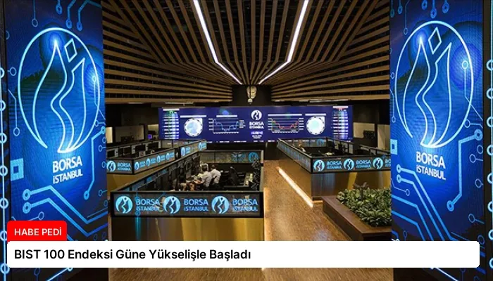 BIST 100 Endeksi Güne Yükselişle Başladı