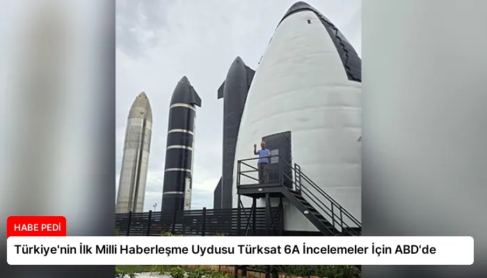 Türkiye’nin İlk Milli Haberleşme Uydusu Türksat 6A İncelemeler İçin ABD’de