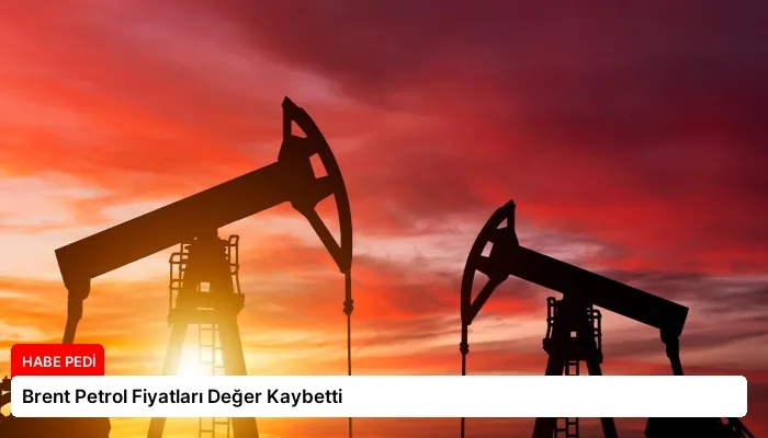 Brent Petrol Fiyatları Değer Kaybetti