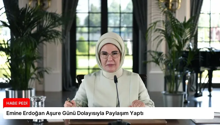 Emine Erdoğan Aşure Günü Dolayısıyla Paylaşım Yaptı