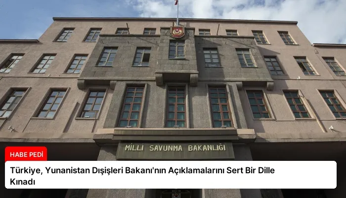 Türkiye, Yunanistan Dışişleri Bakanı’nın Açıklamalarını Sert Bir Dille Kınadı