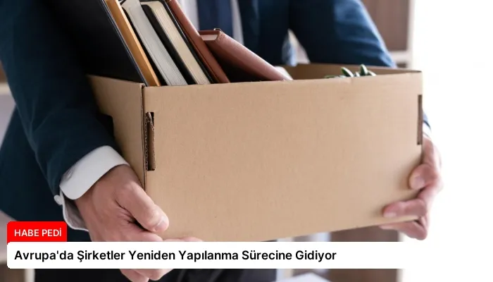 Avrupa’da Şirketler Yeniden Yapılanma Sürecine Gidiyor
