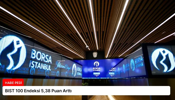 BIST 100 Endeksi 5,38 Puan Arttı
