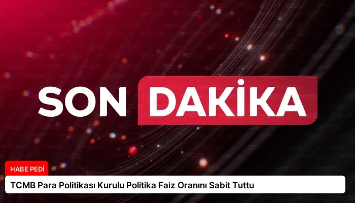 TCMB Para Politikası Kurulu Politika Faiz Oranını Sabit Tuttu