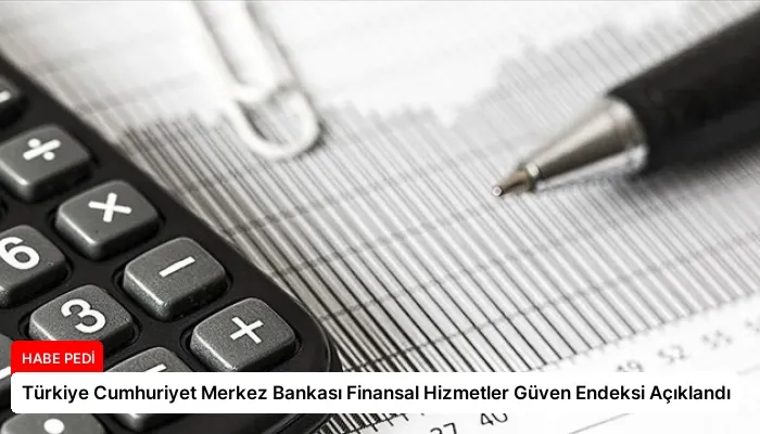Türkiye Cumhuriyet Merkez Bankası Finansal Hizmetler Güven Endeksi Açıklandı