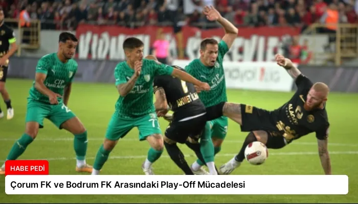 Çorum FK ve Bodrum FK Arasındaki Play-Off Mücadelesi