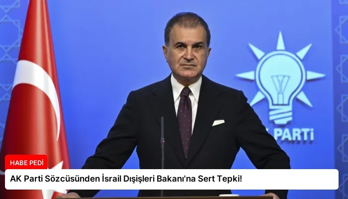 AK Parti Sözcüsünden İsrail Dışişleri Bakanı’na Sert Tepki!