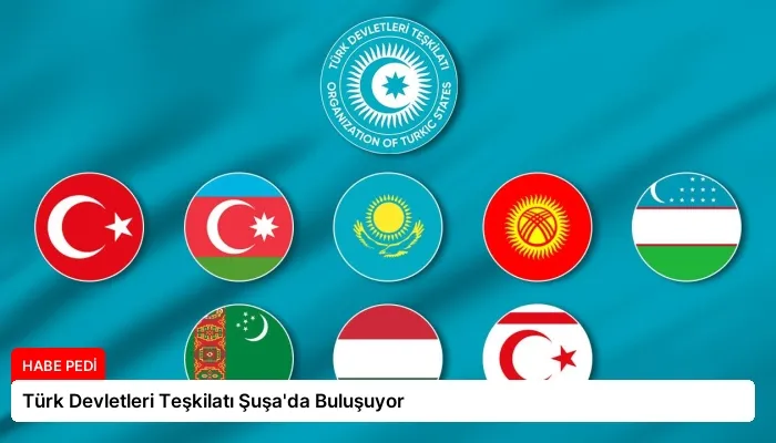 Türk Devletleri Teşkilatı Şuşa’da Buluşuyor