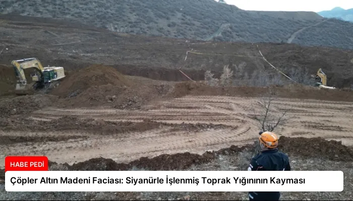 Çöpler Altın Madeni Faciası: Siyanürle İşlenmiş Toprak Yığınının Kayması