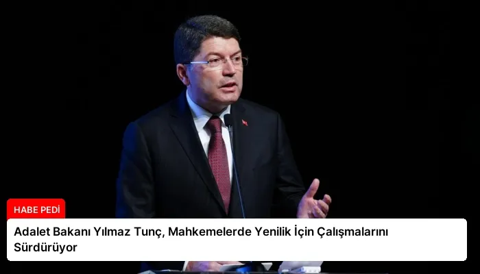Adalet Bakanı Yılmaz Tunç, Mahkemelerde Yenilik İçin Çalışmalarını Sürdürüyor