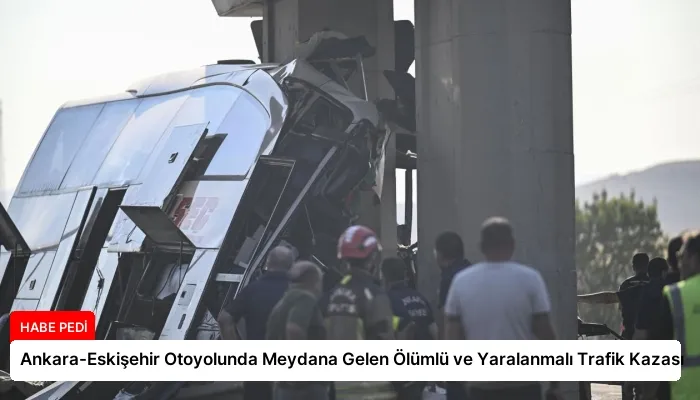 Ankara-Eskişehir Otoyolunda Meydana Gelen Ölümlü ve Yaralanmalı Trafik Kazası