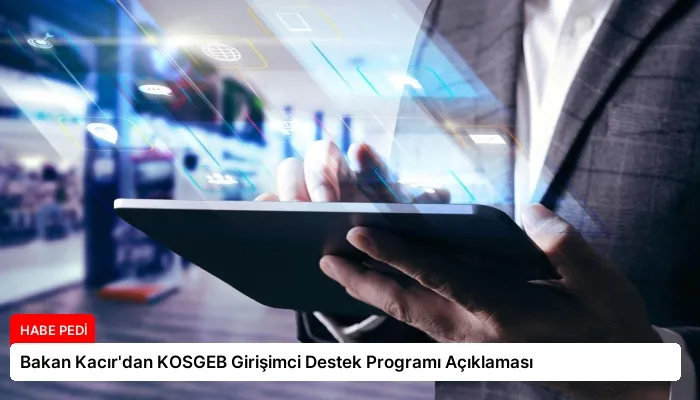 Bakan Kacır’dan KOSGEB Girişimci Destek Programı Açıklaması