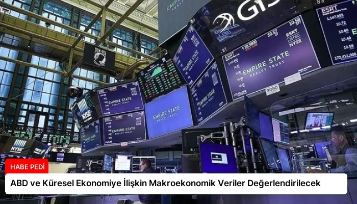 ABD ve Küresel Ekonomiye İlişkin Makroekonomik Veriler Değerlendirilecek