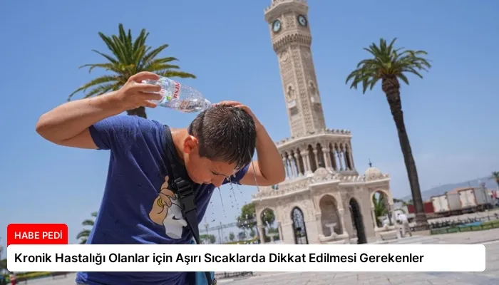 Kronik Hastalığı Olanlar için Aşırı Sıcaklarda Dikkat Edilmesi Gerekenler