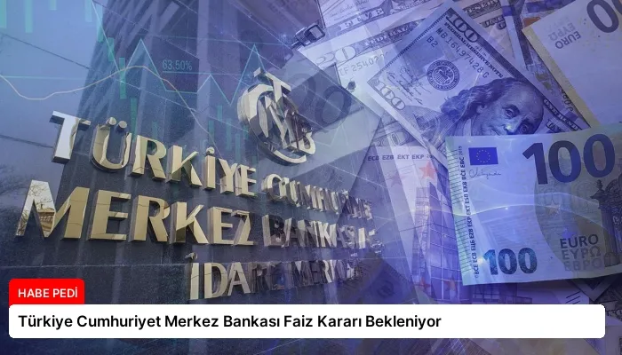 Türkiye Cumhuriyet Merkez Bankası Faiz Kararı Bekleniyor