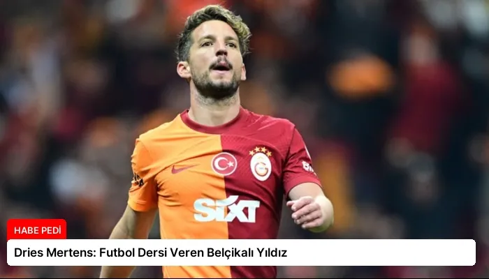 Dries Mertens: Futbol Dersi Veren Belçikalı Yıldız