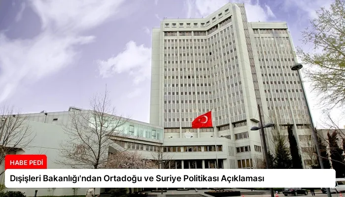 Dışişleri Bakanlığı’ndan Ortadoğu ve Suriye Politikası Açıklaması