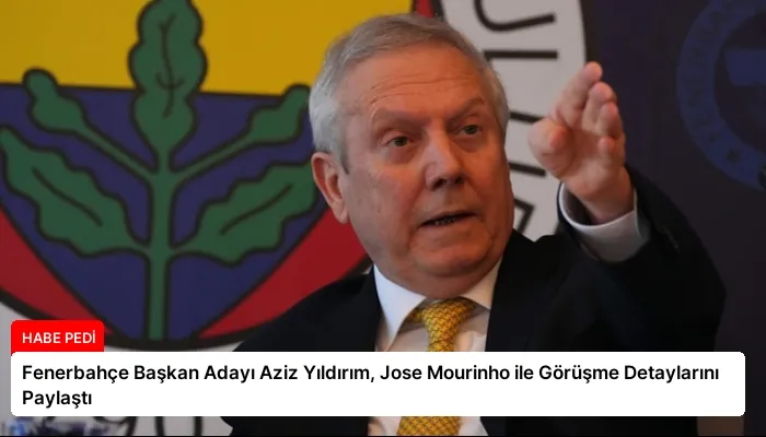 Fenerbahçe Başkan Adayı Aziz Yıldırım, Jose Mourinho ile Görüşme Detaylarını Paylaştı