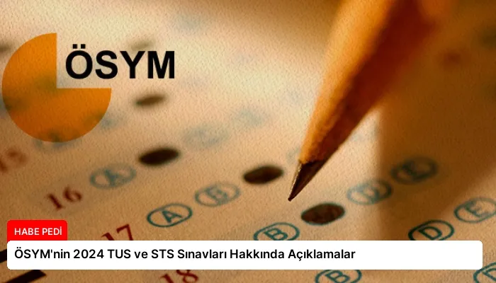 ÖSYM’nin 2024 TUS ve STS Sınavları Hakkında Açıklamalar