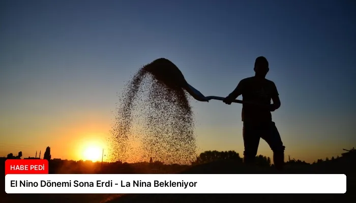 El Nino Dönemi Sona Erdi – La Nina Bekleniyor