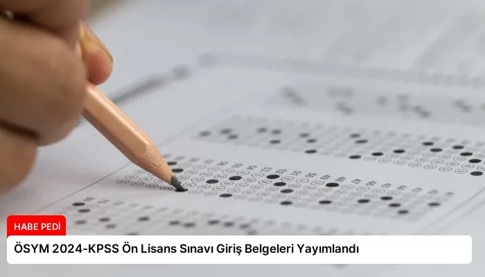 ÖSYM 2024-KPSS Ön Lisans Sınavı Giriş Belgeleri Yayımlandı