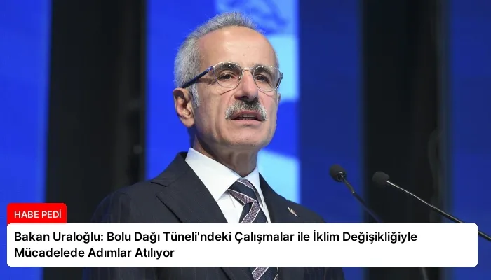 Bakan Uraloğlu: Bolu Dağı Tüneli’ndeki Çalışmalar ile İklim Değişikliğiyle Mücadelede Adımlar Atılıyor