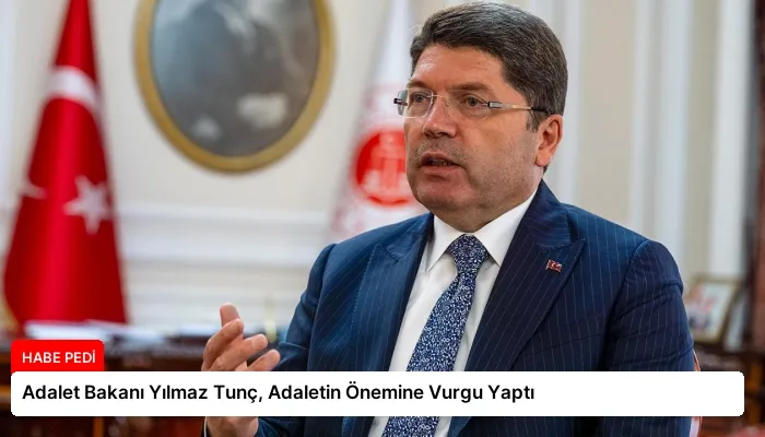 Adalet Bakanı Yılmaz Tunç, Adaletin Önemine Vurgu Yaptı