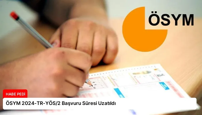 ÖSYM 2024-TR-YÖS/2 Başvuru Süresi Uzatıldı