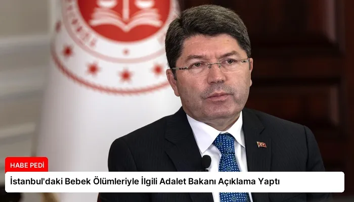 İstanbul’daki Bebek Ölümleriyle İlgili Adalet Bakanı Açıklama Yaptı