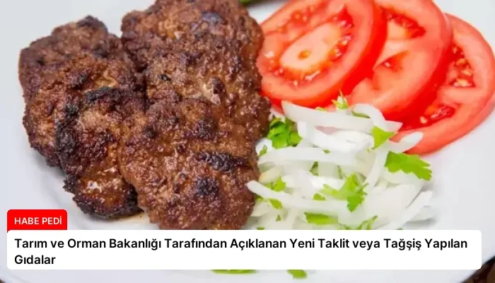 Tarım ve Orman Bakanlığı Tarafından Açıklanan Yeni Taklit veya Tağşiş Yapılan Gıdalar