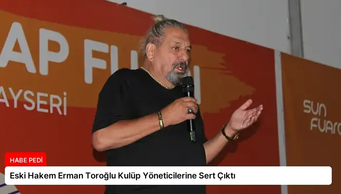 Eski Hakem Erman Toroğlu Kulüp Yöneticilerine Sert Çıktı